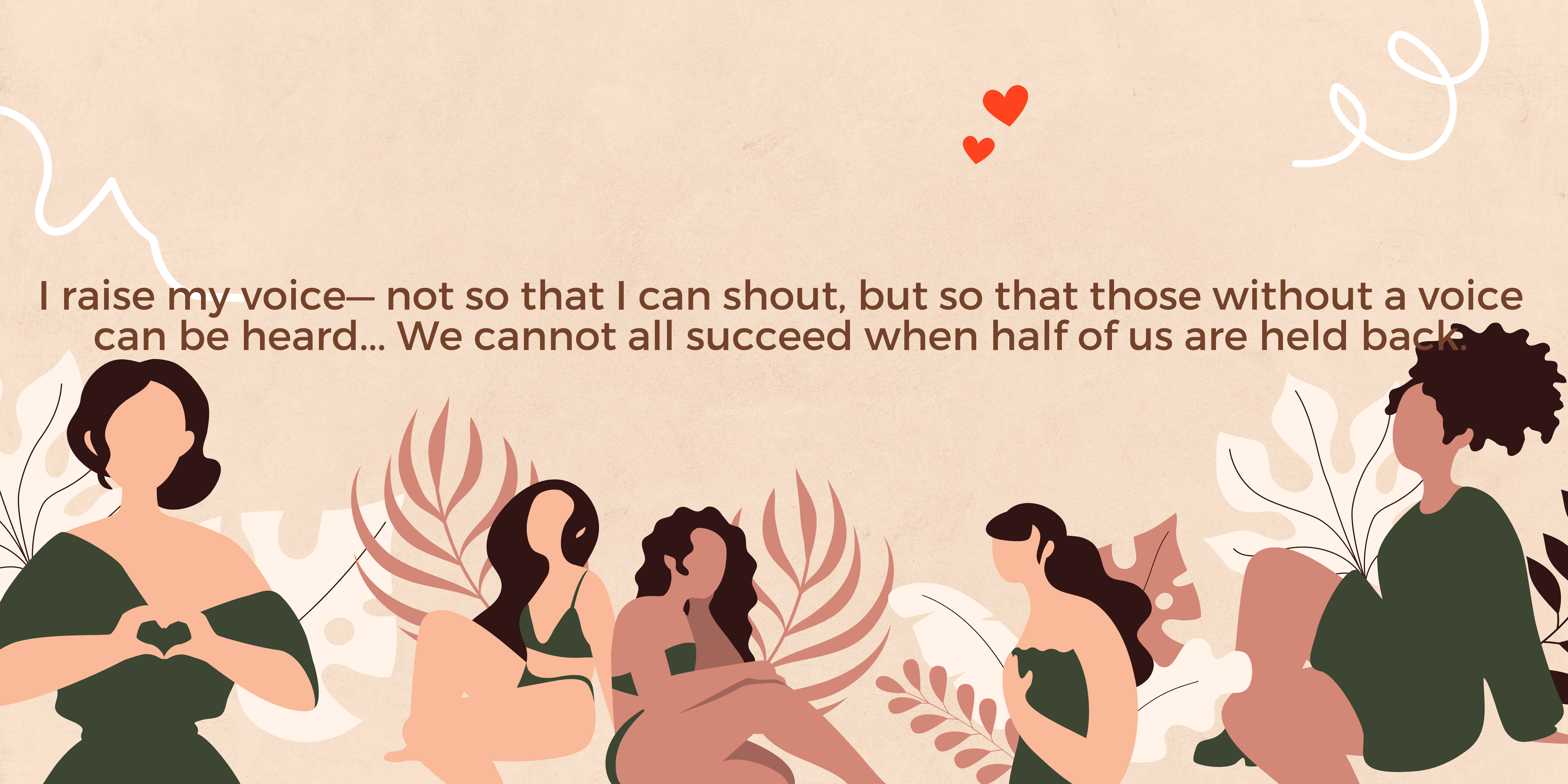 I raise my voice— not so that I can shout, but so that those without a voice can be heard... We cannot all succeed when half of us are held back.